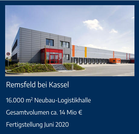 Remsfeld bei Kassel 16.000 m2 Neubau-LogistikhalleGesamtvolumen ca. 14 Mio €Fertigstellung Juni 2020