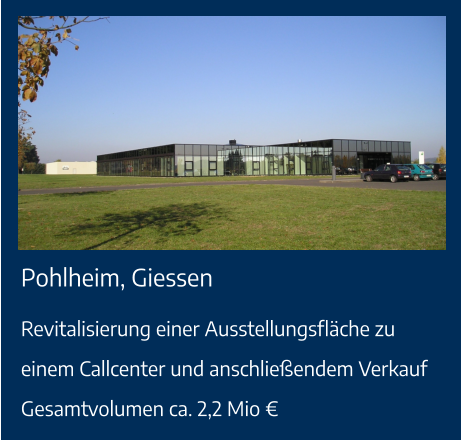 Pohlheim, Giessen Revitalisierung einer Ausstellungsfläche zu einem Callcenter und anschließendem VerkaufGesamtvolumen ca. 2,2 Mio €