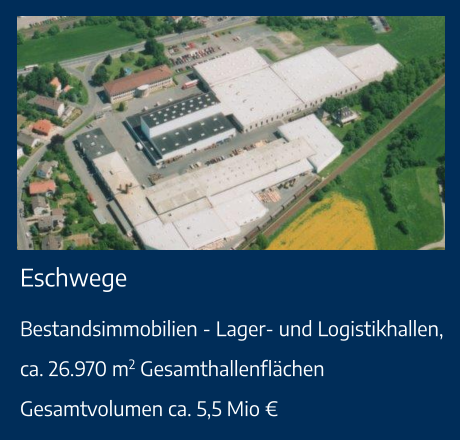 Eschwege Bestandsimmobilien - Lager- und Logistikhallen, ca. 26.970 m2 GesamthallenflächenGesamtvolumen ca. 5,5 Mio €