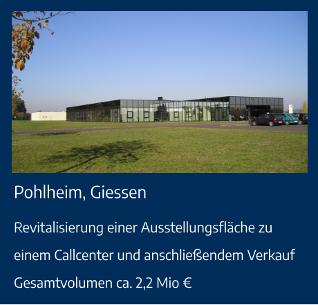 Pohlheim, Giessen Revitalisierung einer Ausstellungsfläche zu einem Callcenter und anschließendem VerkaufGesamtvolumen ca. 2,2 Mio €