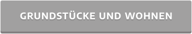 GRUNDSTÜCKE UND WOHNEN